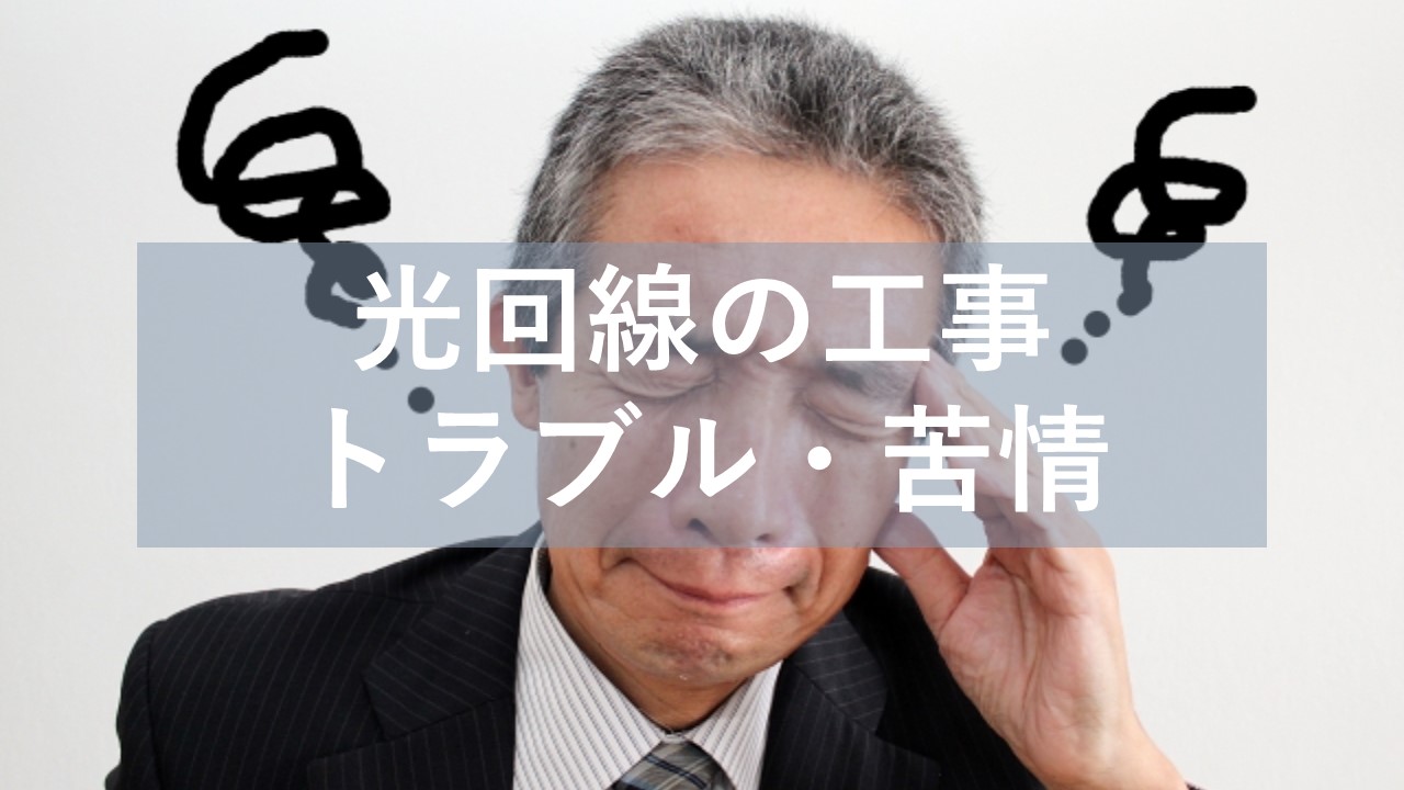 光回線工事｜トラブルやクレーム例は？早めに対応が解決する秘訣 
